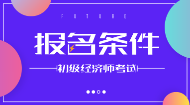 初级2020年经济师报考条件确定了吗？