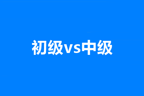 初级和中级会计职称有啥区别？有没有共通之处？