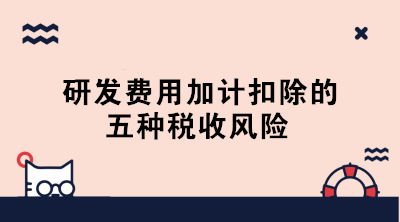 敲黑板！研发费用加计扣除的五种税收风险