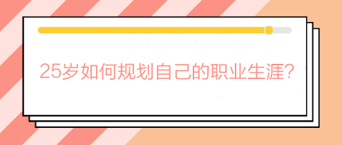 毕业两三年还在迷茫期？25岁如何规划自己的职业生涯？
