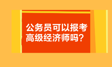 公务员可以报考高级经济师吗