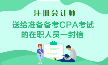 送给准备备考CPA考试的在职人员一封助力信！