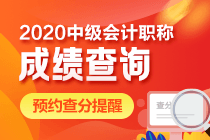 2020年中级会计考试查分时间公布了吗？