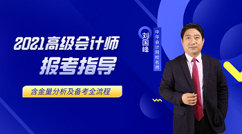 10月22日免费直播丨刘国峰老师2021高级会计师报考指导