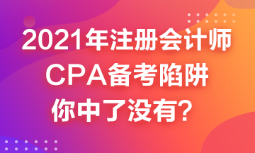 2021年CPA备考来喽~这几个备考陷井你中了吗？