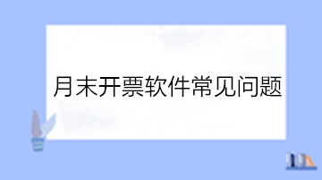 必看！月末开票软件常见问题！