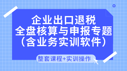 企业出口退税核算与申报专题（含业务实训软件）