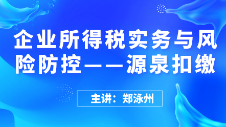 企业所得税实务与风险防控——源泉扣缴 (1)
