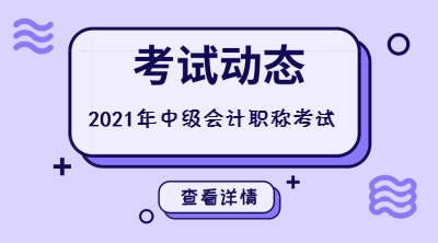 全国2021中级会计报名时间和考试时间公布没？