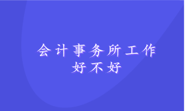 考了注会 进入事务所工作好不好呢？