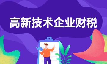 高新技术企业汇算清缴填报注意事项 一文了解！