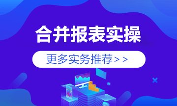 编制合并报表前期准备与编制程序 快来学习！
