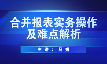 合并报表实务操作方法及难点解析，马上学习！
