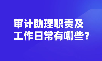审计助理的岗位职责及工作日常 你了解吗？