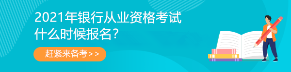2021年银行从业资格考试安排已出！第一次报名时间是...
