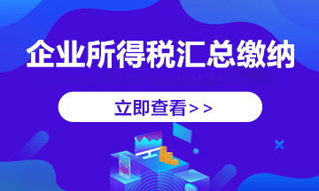 跨地区经营，企业所得税汇总纳税如何做？今天带你学明白！ 