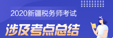 2020新疆地区税务师考试考点总结（学员反馈版）