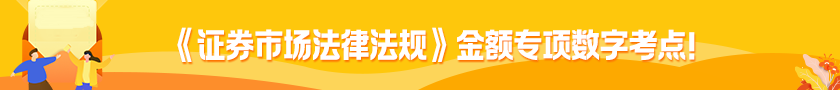 	
《证券市场法律法规》金额专项数字考点！

