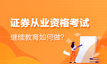 【了解】证券从业资格证书继续教育问题！