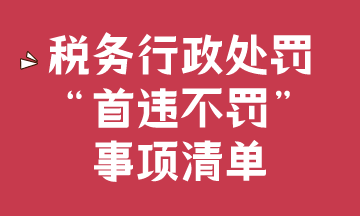 税务行政处罚“首违不罚”事项清单