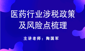 医药行业涉税政策及风险点梳理送给你