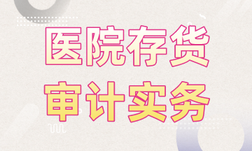 医院存货审计实务，快来学习
