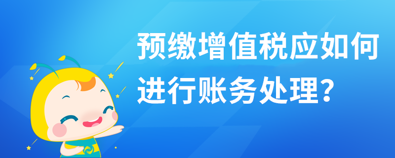 预缴增值税应如何进行账务处理？