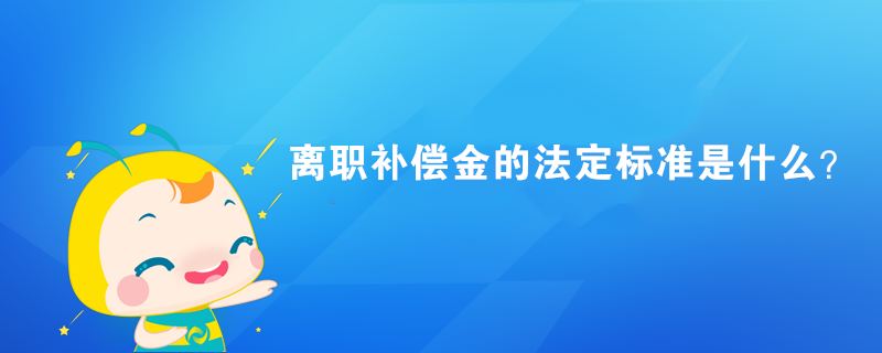 离职补偿金的法定标准是什么？