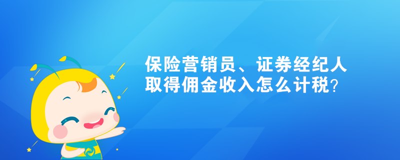 保险营销员、证券经纪人取得佣金收入怎么计税？