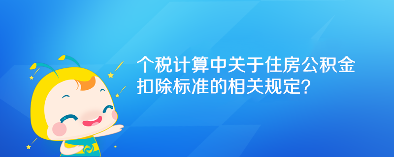 个税计算中关于住房公积金扣除标准的相关规定？