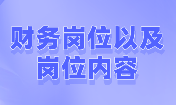 财务一般有哪些岗位以及岗位内容是什么？