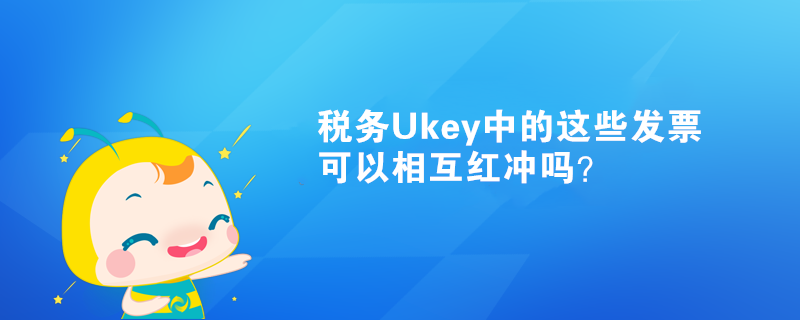 税务Ukey中的这些发票可以相互红冲吗？