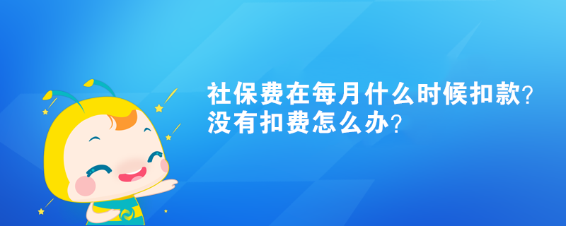 社保费在每月什么时候扣款？没有扣费怎么办？