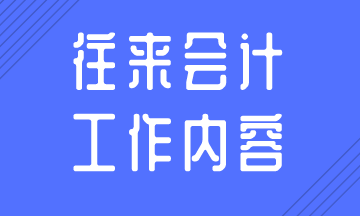 往来会计的日常工作内容，你知道吗？