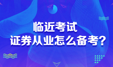 临近考试 证券从业考试怎么备考？