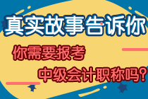 真实故事告诉你：你需要报考中级会计职称吗？ 
