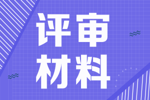 黑龙江2021年高级会计评审申报需要提交材料清单