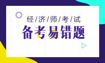 2023年初级经济师易错题点评（第49期）