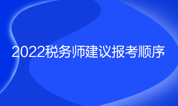 2022税务师建议报考顺序