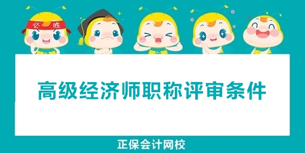 高级经济师职称申报评审的条件有哪些？
