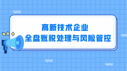 高新技术企业全盘账税处理与风险管控