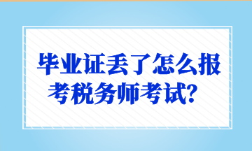 毕业证丢了怎么报考税务师考试？