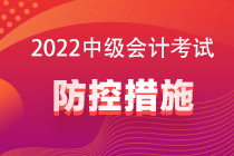 2022中级会计考试防控要求