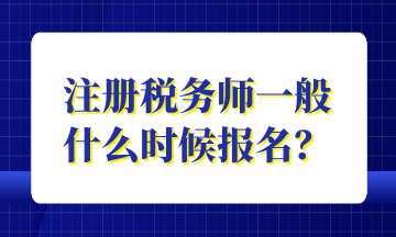 注册税务师一般 什么时候报名？