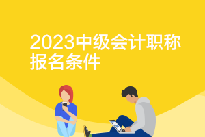 2023年山西中级会计资格证的报考条件是什么？