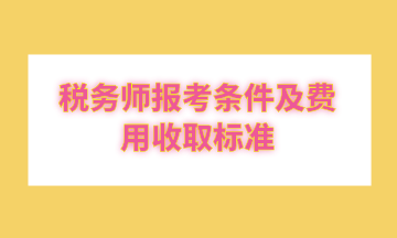 税务师报考条件及费用收取标准