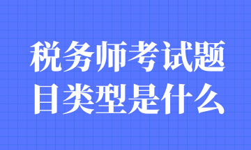 税务师考试题目类型是什么