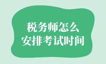 税务师怎么 安排考试时间