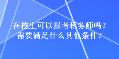 在校生可以报考税务师吗？需要满足什么其他条件？