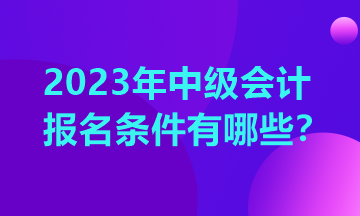 你知道2023年重庆中级会计报考条件吗？